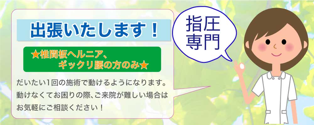 出張いたします！ ★椎間板ヘルニア、ギックリ腰の方のみ★ だいたい1回の施術で動けるようになります。動けなくてお困りの際、ご来院が難しい場合はお気軽にご相談ください！
